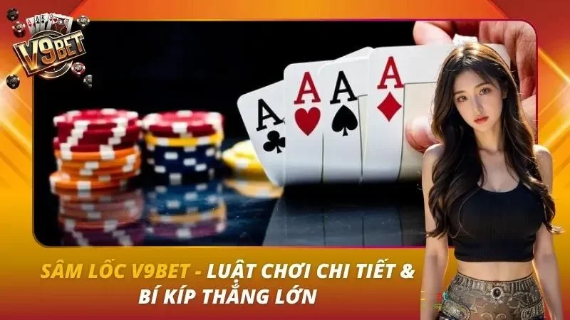 Sâm Lốc V9BET | Luật Chơi, Báo Sâm, Chặt 2 & Thối 2 Sâm Lốc V9BET | Luật Chơi, Báo Sâm, Chặt 2 & Thối 2